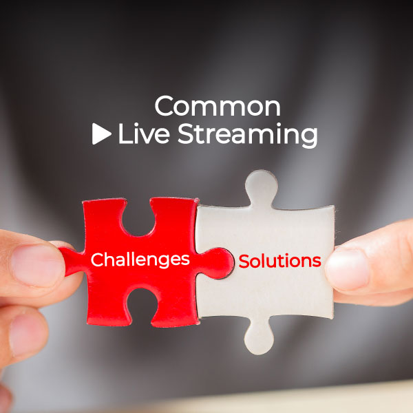 Common Live Streaming Challenges and Solutions