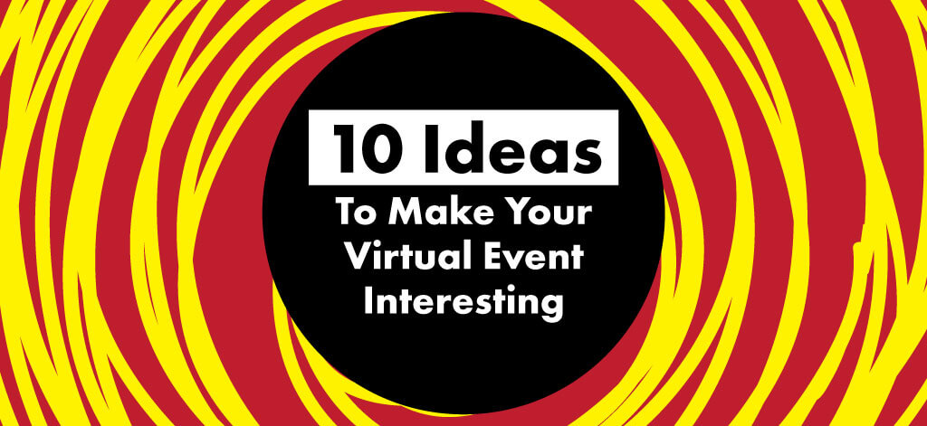 10 Ideas To Make Your Virtual Event Interesting