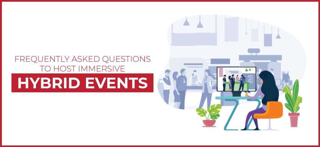 30+ Frequently Asked Questions to Host Immersive Hybrid Events