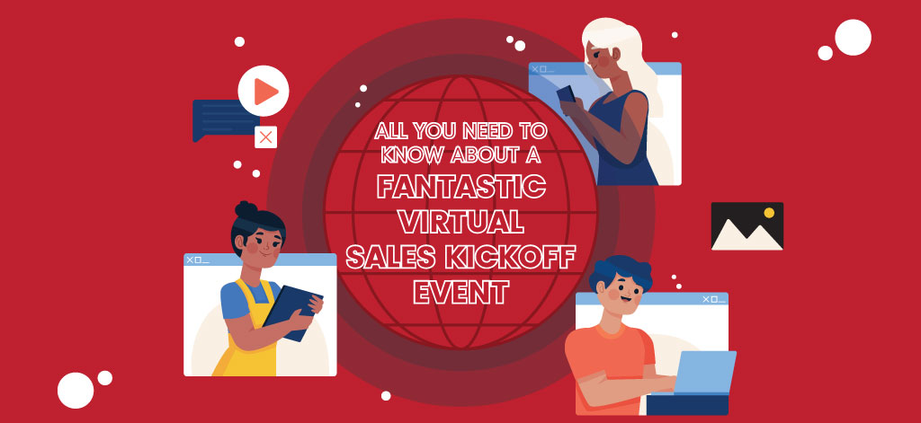 All You Need To Know About A Fantastic Virtual Sales Kickoff Event