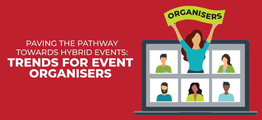 Paving The Pathway Towards Hybrid Events: Trends For Event Organisers
