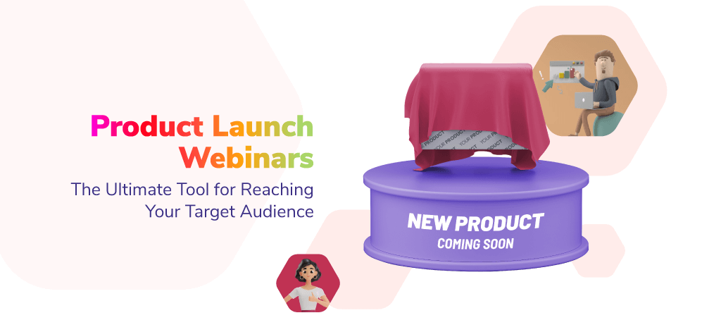 Product Launch Webinars: The Ultimate Tool for Reaching Your Target Audience