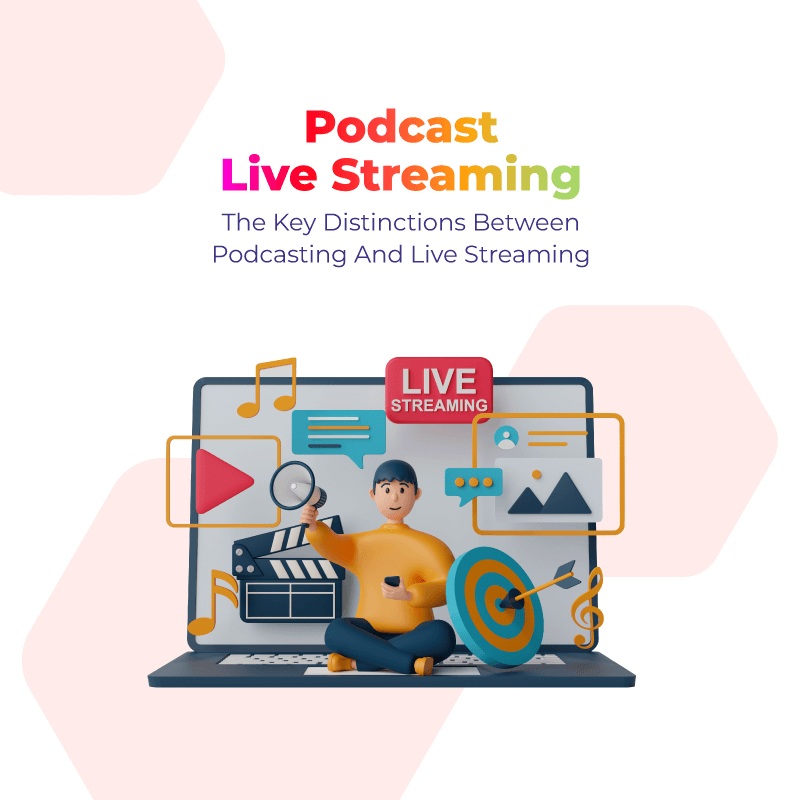 Podcast Live Streaming: The Key Distinctions Between Podcasting And Live Streaming