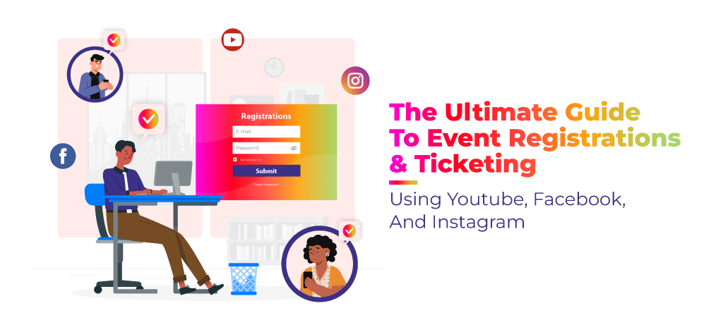 The Ultimate Guide To Event Registrations & Ticketing: Using YouTube, Facebook, And Instagram