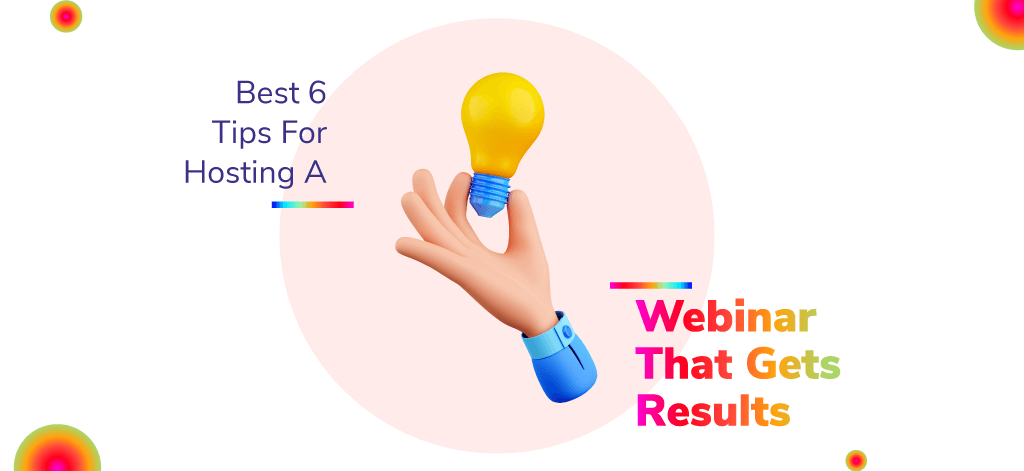 Best 6 Tips for Hosting a Webinar That Gets Results